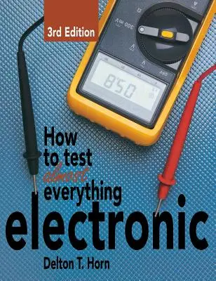 Hogyan teszteljünk szinte mindent, ami elektronikus - How to Test Almost Everything Electronic