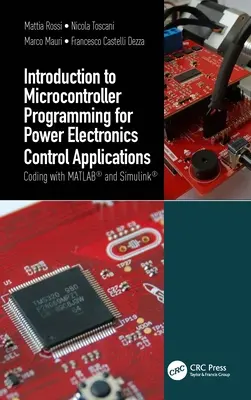 Bevezetés a mikrokontroller programozásba a teljesítményelektronikai vezérlő alkalmazásokhoz: Kódolás a MATLAB(R) és a Simulink(R) segítségével - Introduction to Microcontroller Programming for Power Electronics Control Applications: Coding with MATLAB(R) and Simulink(R)