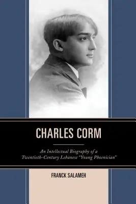 Charles Corm: Egy huszadik századi libanoni fiatal föníciai értelmiségi életrajza - Charles Corm: An Intellectual Biography of a Twentieth-Century Lebanese Young Phoenician