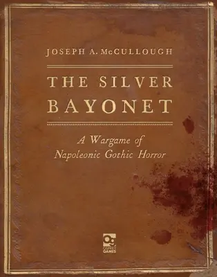 The Silver Bayonet: A wargame of Napoleonic Gothic Horror - The Silver Bayonet: A Wargame of Napoleonic Gothic Horror