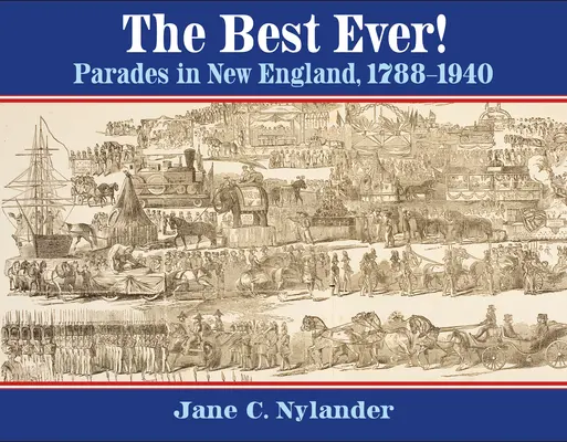 A valaha volt legjobb! Felvonulások New Englandben, 1788-1940 - The Best Ever!: Parades in New England, 1788-1940