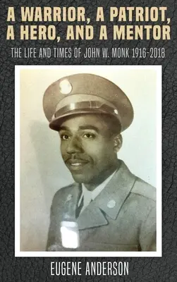 Egy harcos, egy hazafi, egy hős és egy mentor: John W. Monk 1916-2018 - A Warrior, a Patriot, a Hero, and a Mentor: The Life and Times of John W. Monk 1916-2018