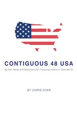 Összeférő 48 USA: A tervem, a valóság és a megvilágosodás Amerikát három hónap alatt átszelve - Contiguous 48 USA: My Plan, Reality & Enlightenment from Traversing America in Three Months