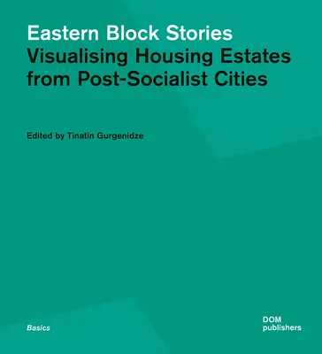 Keleti blokk történetei: A posztszocialista városok lakótelepeinek vizualizálása - Eastern Block Stories: Visualising Housing Estates from Post-Socialist Cities