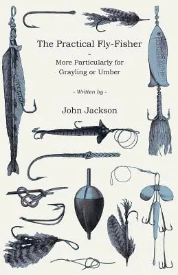 A gyakorlati műlegyező horgász - különös tekintettel a szürke vagy az ámbrás halakra - The Practical Fly-Fisher - More Particularly for Grayling or Umber