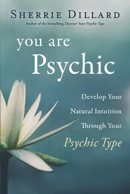 Pszichikus vagy: Fejleszd természetes intuíciódat a pszichikai típusodon keresztül - You Are Psychic: Develop Your Natural Intuition Through Your Psychic Type