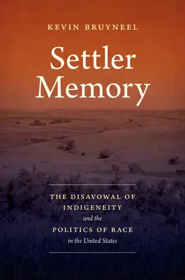 Settler Memory: Az őslakosság tagadása és a faji politika az Egyesült Államokban - Settler Memory: The Disavowal of Indigeneity and the Politics of Race in the United States