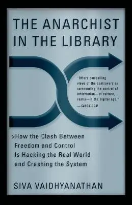 Az anarchista a könyvtárban: A szabadság és az ellenőrzés közötti összecsapás hogyan töri meg a való világot és hogyan omlik össze a rendszer - The Anarchist in the Library: How the Clash Between Freedom and Control Is Hacking the Real World and Crashing the System