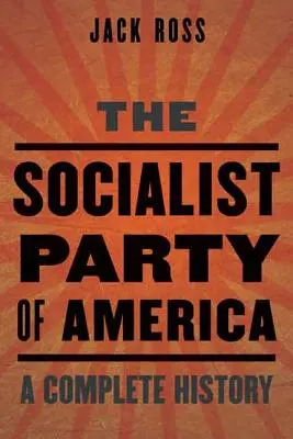 Az Amerikai Szocialista Párt: A Complete History - The Socialist Party of America: A Complete History