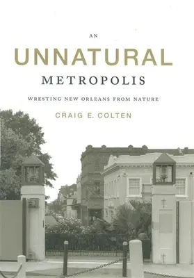 Egy természetellenes metropolisz: New Orleans elszakítása a természettől - An Unnatural Metropolis: Wresting New Orleans from Nature