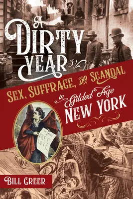 Egy piszkos év: Szex, választójog és botrány az aranykor New Yorkjában - A Dirty Year: Sex, Suffrage, and Scandal in Gilded Age New York