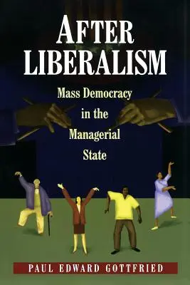 A liberalizmus után: A tömegdemokrácia a menedzserállamban - After Liberalism: Mass Democracy in the Managerial State