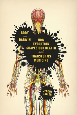 Body by Darwin: Hogyan alakítja az evolúció az egészségünket és alakítja át az orvostudományt - Body by Darwin: How Evolution Shapes Our Health and Transforms Medicine