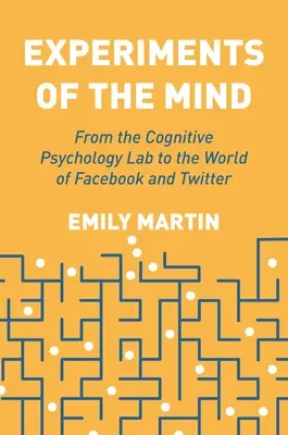 Az elme kísérletei: A kognitív pszichológiai laboratóriumtól a Facebook és a Twitter világáig - Experiments of the Mind: From the Cognitive Psychology Lab to the World of Facebook and Twitter