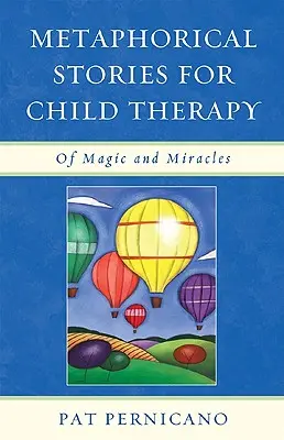 Metaforikus történetek a gyermekterápiához: A varázslatokról és csodákról - Metaphorical Stories for Child Therapy: Of Magic and Miracles