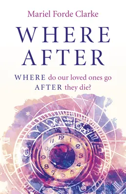 Hol utána: Hová mennek szeretteink haláluk után? - Where After: Where Do Our Loved Ones Go After They Die?