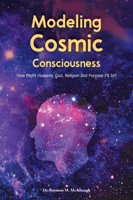 A kozmikus tudatosság modellezése: Hogyan illeszkedhet az ember, Isten, a vallás és a cél? - Modeling Cosmic Consciousness: How Might Humans, God, Religion and Purpose Fit In?