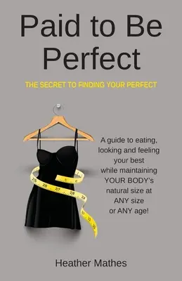 Fizetnek azért, hogy tökéletes legyen: A titok, hogy megtaláljuk a tökéleteset - Paid to Be Perfect: The Secret to Finding Your Perfect