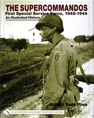 A szuperkommandók: Az első különleges alakulat, 1942-1944 egy illusztrált története - The Supercommandos: First Special Service Force, 1942-1944 an Illustrated History