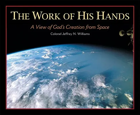 Az Ő kezeinek munkája: Isten teremtésének szemlélete az űrből - The Work of His Hands: A View of God's Creation from Space