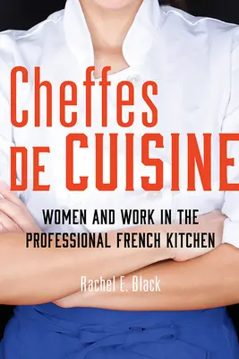 Cheffes de Cuisine: Nők és munka a francia hivatásos konyhában - Cheffes de Cuisine: Women and Work in the Professional French Kitchen