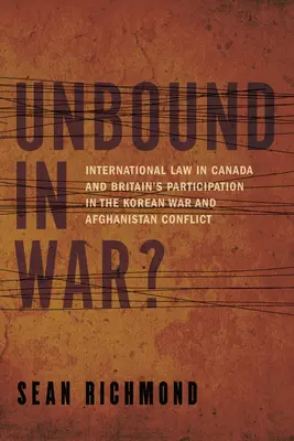 Kötetlenül a háborúban? Nemzetközi jog Kanadában és Nagy-Britannia részvétele a koreai háborúban és Afganisztánban - Unbound in War?: International Law in Canada and Britain's Participation in the Korean War and Afghanistan