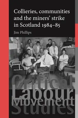 Collieries, Communities and the Miners' Streike in Scotland, 1984-85 - Collieries, Communities and the Miners' Strike in Scotland, 1984-85