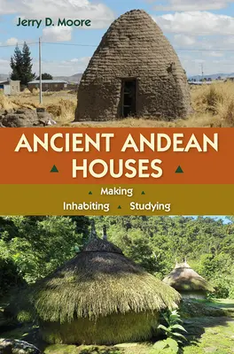 Ancient Andean Houses: Készítés, lakhatás, tanulmányozás - Ancient Andean Houses: Making, Inhabiting, Studying