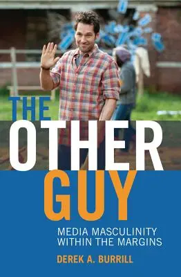 A másik fickó; Médiaférfiasítás a peremvidéken belül - The Other Guy; Media Masculinity Within the Margins