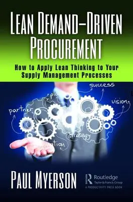 Lean Demand-Driven Procurement: Hogyan alkalmazza a lean gondolkodást az ellátási folyamatokban? - Lean Demand-Driven Procurement: How to Apply Lean Thinking to Your Supply Management Processes