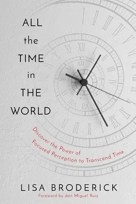 A világ összes ideje: Learn to Control Your Experience of Time to Live a Life Without Limitations (Tanuld meg irányítani az időérzékelésedet, hogy korlátok nélkül élhess) - All the Time in the World: Learn to Control Your Experience of Time to Live a Life Without Limitations