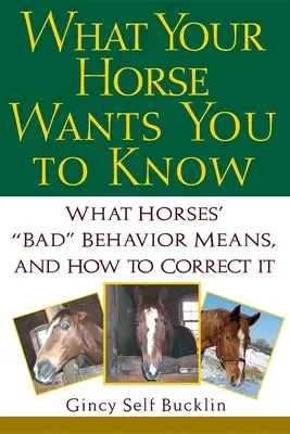 Amit a lovad akar, hogy tudj: Mit jelent a lovak „rossz” viselkedése, és hogyan korrigáld azt - What Your Horse Wants You to Know: What Horses' 