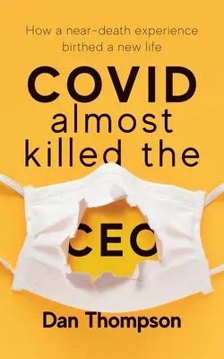 A COVID majdnem megölte a vezérigazgatót: Hogyan hozott egy halálközeli élmény új életet a világra? - COVID Almost Killed The CEO: How A Near-Death Experience Birthed A New Life