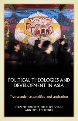 Politikai teológiák és fejlődés Ázsiában: Transzcendencia, áldozatvállalás és törekvés - Political Theologies and Development in Asia: Transcendence, Sacrifice, and Aspiration