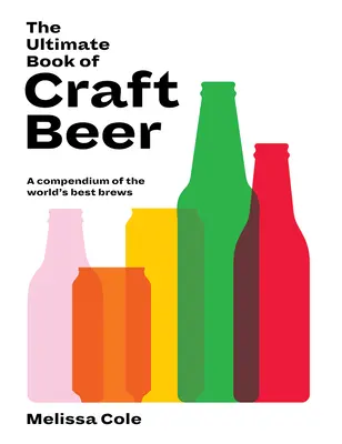 A kézműves sörök végső könyve: A világ legjobb söreinek gyűjteménye - The Ultimate Book of Craft Beer: A Compendium of the World's Best Brews