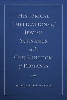 A zsidó családnevek történelmi vonatkozásai a Román Ókirályságban - Historical Implications of Jewish Surnames in the Old Kingdom of Romania