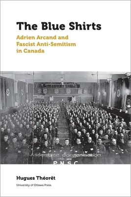 A kék ingesek: Adrien Arcand és a fasiszta antiszemitizmus Kanadában - The Blue Shirts: Adrien Arcand and Fascist Anti-Semitism in Canada