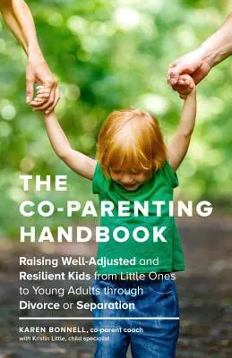 The Co-Parenting Handbook: Jól beilleszkedő és rugalmas gyerekek nevelése a kisgyerekektől a fiatal felnőttekig a válás vagy különélés során - The Co-Parenting Handbook: Raising Well-Adjusted and Resilient Kids from Little Ones to Young Adults Through Divorce or Separation