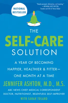 Az öngondoskodás megoldása: Egy év boldogabbá, egészségesebbé és fittebbé válás - havonta egy alkalommal - The Self-Care Solution: A Year of Becoming Happier, Healthier, and Fitter--One Month at a Time