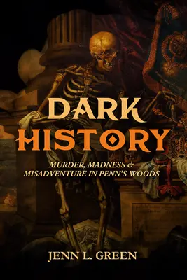 A Penn's Woods sötét története: Gyilkosság, őrület és kalandok Délkelet-Pennsylvaniában - Dark History of Penn's Woods: Murder, Madness, and Misadventure in Southeastern Pennsylvania