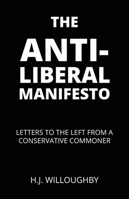 Az antiliberális kiáltvány: Levelek a baloldalhoz egy konzervatív közembertől - The Anti-Liberal Manifesto: Letters to the Left from a Conservative Commoner