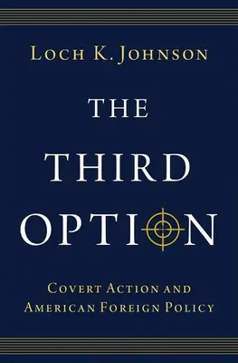 A harmadik lehetőség: A titkos akciók és az amerikai külpolitika - The Third Option: Covert Action and American Foreign Policy