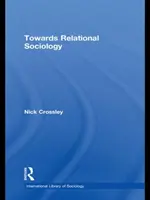 Towards Relational Sociology (Crossley Nick (University of Manchester UK))