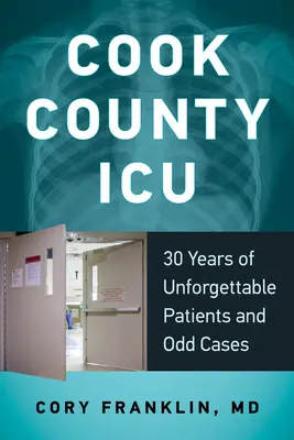 Cook megye intenzív osztálya: Felejthetetlen betegek és különös esetek 30 éve - Cook County ICU: 30 Years of Unforgettable Patients and Odd Cases