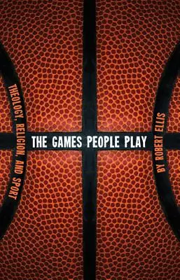 The Games People Play: Theology, Religion, and Sport (Az emberek játszanak: teológia, vallás és sport) - The Games People Play: Theology, Religion, and Sport