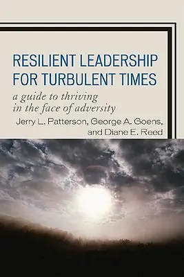 Rugalmas vezetés viharos időkben: A Guide to Thriving in the Face of Adversity (Útmutató a nehézségekkel szembeni boldoguláshoz) - Resilient Leadership for Turbulent Times: A Guide to Thriving in the Face of Adversity