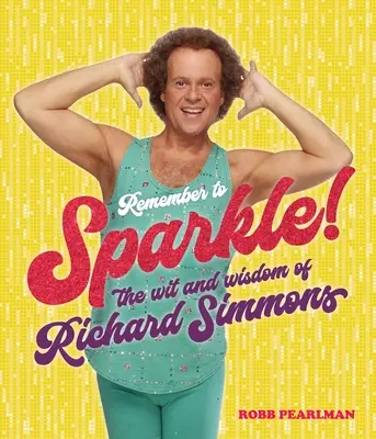 Ne feledje, hogy szikrázzon!: Richard Simmons szellemisége és bölcsességei - Remember to Sparkle!: The Wit & Wisdom of Richard Simmons