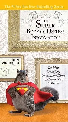 A haszontalan információk szuperkönyve: A leghatalmasabb felesleges dolgok, amiket soha nem kell tudnod - The Super Book of Useless Information: The Most Powerfully Unnecessary Things You Never Need to Know