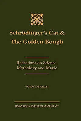 Schrdinger macskája és az aranyág: Elmélkedések a tudományról, a mitológiáról és a mágiáról - Schrdinger's Cat & The Golden Bough: Reflections on Science, Mythology and Magic