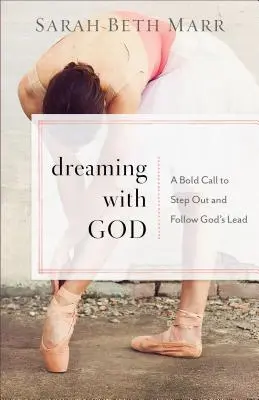 Álmodozás Istennel: Merész felhívás arra, hogy kilépjünk és kövessük Isten vezetését - Dreaming with God: A Bold Call to Step Out and Follow God's Lead